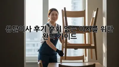 용달이사 후기: 후회 없는 이사를 위한 완벽 가이드